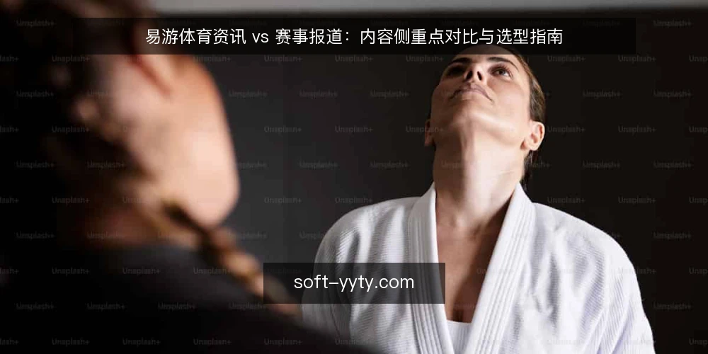 易游体育资讯 vs 赛事报道:内容侧重点对比与选型指南 — 明确信息获取的核心需求 配图