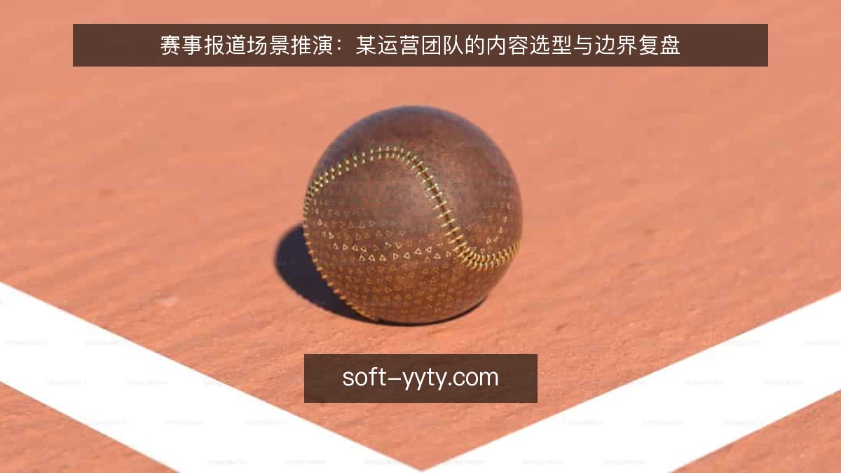 赛事报道场景推演:某运营团队的内容选型与边界复盘