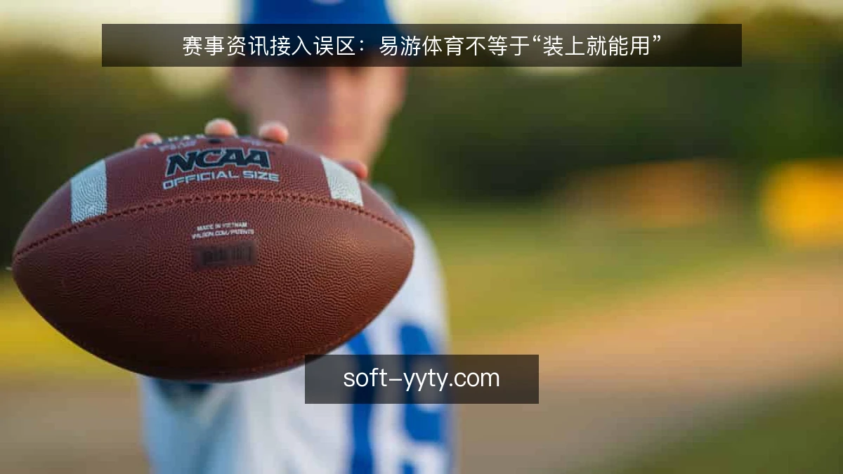 赛事资讯接入误区：易游体育不等于“装上就能用”