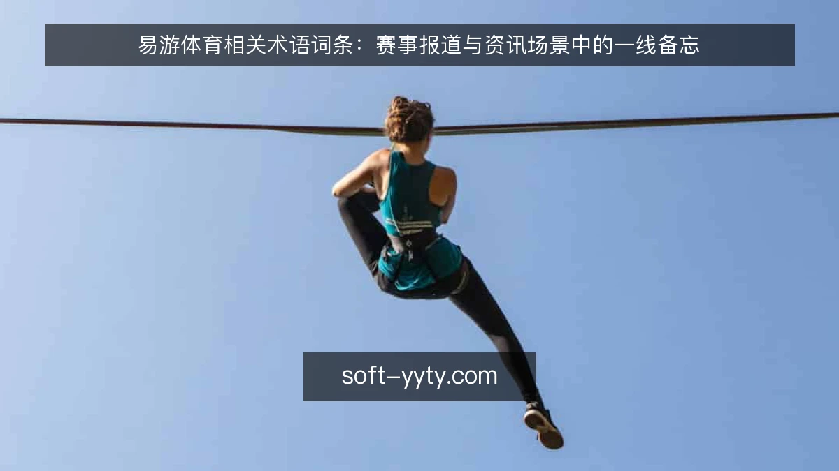 易游体育相关术语词条:赛事报道与资讯场景中的一线备忘