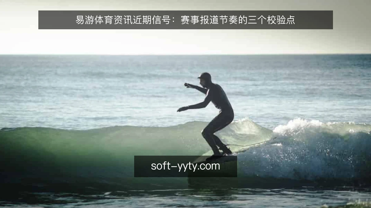 易游体育资讯近期信号:赛事报道节奏的三个校验点