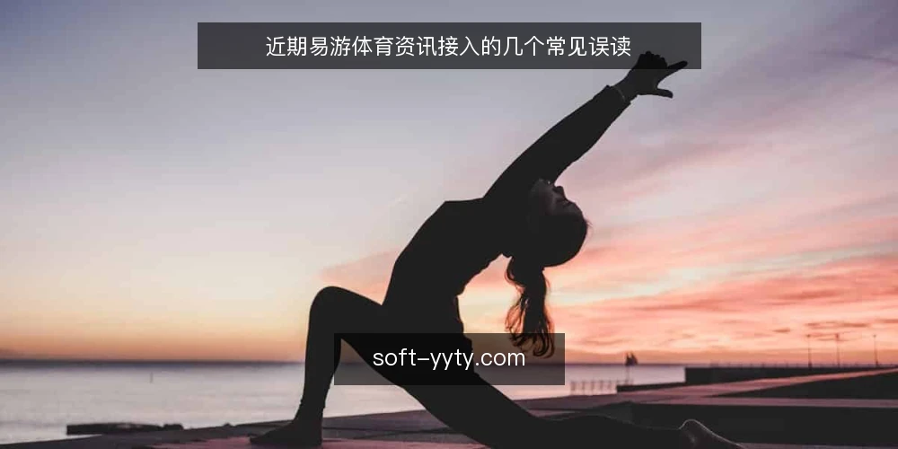 近期易游体育资讯接入的几个常见误读 — 当下资讯接入的观察视角 配图