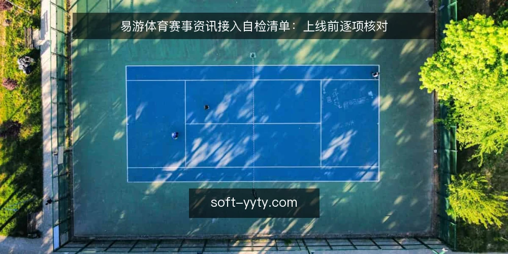 易游体育赛事资讯接入自检清单:上线前逐项核对 — 为什么现在要做一次接入自检 配图