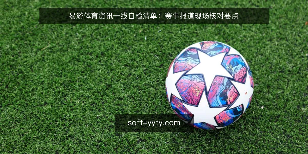 易游体育资讯一线自检清单：赛事报道现场核对要点 — 现场要先看的信号 配图